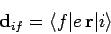 \begin{displaymath}
{\bf d}_{if} = \langle f\vert e {\bf r}\vert i\rangle
\end{displaymath}