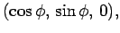 $\displaystyle (\cos\phi,  \sin\phi, 0),$