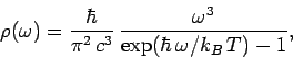 \begin{displaymath}
\rho(\omega) = \frac{\hbar}{\pi^2 c^3} \frac{\omega^3}{\exp(\hbar \omega/k_B T)-1},
\end{displaymath}