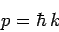 \begin{displaymath}
p = \hbar k
\end{displaymath}