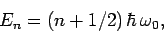 \begin{displaymath}
E_n = (n+1/2) \hbar \omega_0,
\end{displaymath}