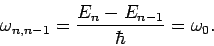 \begin{displaymath}
\omega_{n,n-1} = \frac{E_n - E_{n-1}}{\hbar} = \omega_0.
\end{displaymath}