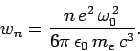 \begin{displaymath}
w_n = \frac{n e^2 \omega_0^{ 2}}{6\pi \epsilon_0 m_e c^3}.
\end{displaymath}