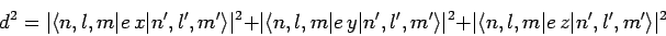 \begin{displaymath}
d^2 = \vert\langle n,l,m\vert e x\vert n',l',m'\rangle\ver...
...2
+ \vert\langle n,l,m\vert e z\vert n',l',m'\rangle\vert^2
\end{displaymath}