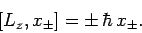 \begin{displaymath}[L_z, x_\pm]= \pm \hbar x_\pm.
\end{displaymath}