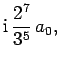 $\displaystyle {\rm i} \frac{2^7}{3^5} a_0,$