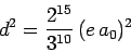 \begin{displaymath}
d^2 = \frac{2^{15}}{3^{10}} (e a_0)^2
\end{displaymath}