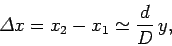 \begin{displaymath}
{\mit\Delta} x = x_2-x_1 \simeq \frac{d}{D} y,
\end{displaymath}