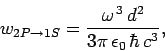 \begin{displaymath}
w_{2P\rightarrow 1S} = \frac{\omega^{ 3} d^2}{3\pi \epsilon_0 \hbar c^3},
\end{displaymath}