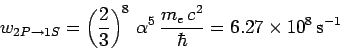 \begin{displaymath}
w_{2P\rightarrow 1S} = \left(\frac{2}{3}\right)^8 \alpha^5 \frac{m_e c^2}{\hbar} = 6.27\times 10^8 {\rm s}^{-1}
\end{displaymath}