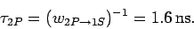 \begin{displaymath}
\tau_{2P} = (w_{2P\rightarrow 1S})^{-1} = 1.6 {\rm ns}.
\end{displaymath}