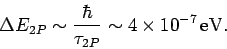 \begin{displaymath}
\Delta E_{2P} \sim \frac{\hbar}{\tau_{2P}}\sim 4\times 10^{-7} {\rm eV}.
\end{displaymath}