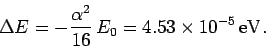 \begin{displaymath}
\Delta E = - \frac{\alpha^2}{16} E_0 = 4.53\times 10^{-5} {\rm eV}.
\end{displaymath}