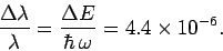 \begin{displaymath}
\frac{\Delta\lambda}{\lambda} = \frac{\Delta E}{\hbar \omega} =
4.4\times 10^{-6}.
\end{displaymath}