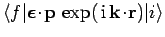 $\langle f\vert\mbox{\boldmath$\epsilon$}\!\cdot\!{\bf p} \exp( {\rm i} {\bf k}\!\cdot\!{\bf r})\vert i\rangle$