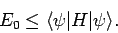 \begin{displaymath}
E_0 \leq \langle\psi\vert H\vert\psi\rangle.
\end{displaymath}