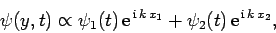 \begin{displaymath}
\psi(y,t) \propto \psi_1(t) {\rm e}^{ {\rm i} k x_1} + \psi_2(t) {\rm e}^{ {\rm i} k x_2},
\end{displaymath}