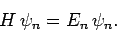 \begin{displaymath}
H \psi_n = E_n \psi_n.
\end{displaymath}