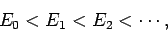 \begin{displaymath}
E_0 < E_1 < E_2 < \cdots,
\end{displaymath}