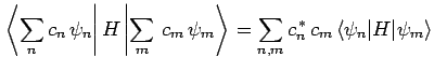 $\displaystyle \left.\left\langle \sum_n c_n \psi_n\right\vert
H\left\vert\sum_...
...\right. = \sum_{n,m} c_n^{ \ast} c_m \langle \psi_n\vert H\vert\psi_m\rangle$