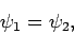 \begin{displaymath}
\psi_1=\psi_2,
\end{displaymath}