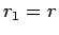 $r_1=r$