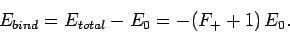 \begin{displaymath}
E_{bind} = E_{total} - E_0 = - (F_+ +1) E_0.
\end{displaymath}