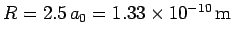 $R = 2.5 a_0 = 1.33\times 10^{-10} {\rm m}$