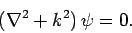 \begin{displaymath}
(\nabla^2 + k^2) \psi = 0.
\end{displaymath}