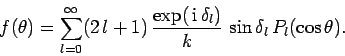 \begin{displaymath}
f(\theta) = \sum_{l=0}^\infty (2 l+1) \frac{\exp( {\rm i} \delta_l)}
{k}  \sin\delta_l P_l(\cos\theta).
\end{displaymath}