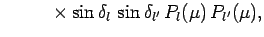 $\displaystyle \mbox{\hspace{1cm}}\times \sin\delta_l  \sin\delta_{l'} 
P_l(\mu)  P_{l'}(\mu),$