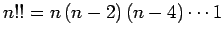 $n!! = n (n-2) (n-4)\cdots 1$