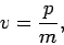 \begin{displaymath}
v = \frac{p}{m},
\end{displaymath}
