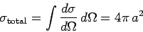 \begin{displaymath}
\sigma_{\rm total} = \int\frac{d\sigma}{d\Omega} d\Omega = 4\pi  a^2
\end{displaymath}