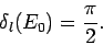 \begin{displaymath}
\delta_l(E_0) = \frac{\pi}{2}.
\end{displaymath}