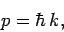 \begin{displaymath}
p = \hbar k,
\end{displaymath}