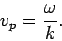 \begin{displaymath}
v_p = \frac{\omega}{k}.
\end{displaymath}