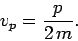 \begin{displaymath}
v_p = \frac{p}{2 m}.
\end{displaymath}