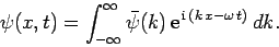 \begin{displaymath}
\psi(x,t) = \int_{-\infty}^{\infty} \bar{\psi}(k) {\rm e}^{ {\rm i} (k x-\omega t)} dk.
\end{displaymath}