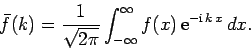 \begin{displaymath}
\bar{f}(k) = \frac{1}{\sqrt{2\pi}}\int_{-\infty}^\infty f(x) {\rm e}^{-{\rm i} k x} dx.
\end{displaymath}