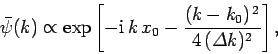 \begin{displaymath}
\bar{\psi}(k) \propto \exp\left[-{\rm i} k x_0 - \frac{(k-k_0)^{ 2}}{4 ({\mit\Delta}k)^2}\right],
\end{displaymath}