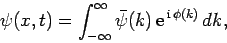 \begin{displaymath}
\psi(x,t) = \int_{-\infty}^{\infty} \bar{\psi}(k) {\rm e}^{ {\rm i} \phi(k)} dk,
\end{displaymath}