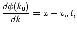 $\displaystyle \frac{d\phi(k_0)}{dk} = x - v_g t,$