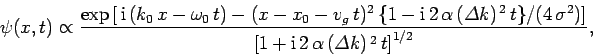 \begin{displaymath}
\psi(x,t)\propto\frac{\exp\left[ {\rm i} (k_0 x-\omega_0\...
...[1+{\rm i} 2 \alpha ({\mit\Delta}k)^{ 2} t\right]^{1/2}},
\end{displaymath}