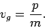 \begin{displaymath}
v_g = \frac{p}{m}.
\end{displaymath}