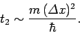 \begin{displaymath}
t_2 \sim \frac{m ({\mit\Delta}x)^2}{\hbar}.
\end{displaymath}