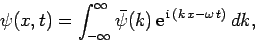 \begin{displaymath}
\psi(x,t)=\int_{-\infty}^{\infty}\bar{\psi}(k) {\rm e}^{ {\rm i} (k x-\omega t)} dk,
\end{displaymath}