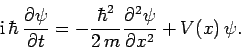 \begin{displaymath}
{\rm i} \hbar \frac{\partial\psi}{\partial t} = -\frac{\hbar^2}{2 m}\frac{\partial^2\psi}{\partial x^2} + V(x) \psi.
\end{displaymath}