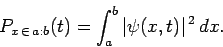 \begin{displaymath}
P_{x \in  a:b}(t) = \int_{a}^{b}\vert\psi(x,t)\vert^{ 2} dx.
\end{displaymath}