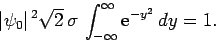 \begin{displaymath}
\vert\psi_0\vert^{ 2}\sqrt{2} \sigma \int_{-\infty}^{\infty}{\rm e}^{-y^2} dy=1.
\end{displaymath}